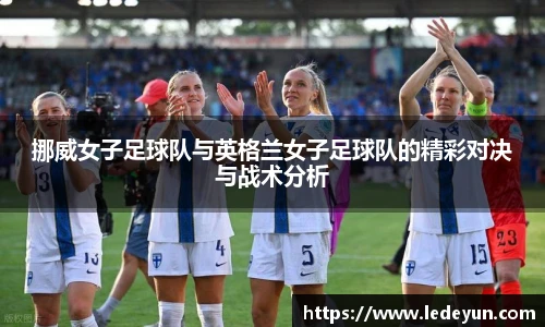 挪威女子足球队与英格兰女子足球队的精彩对决与战术分析